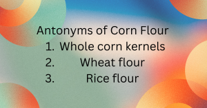 Antonyms of Corn Flour