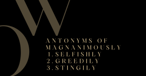 Antonyms of Magnanimously